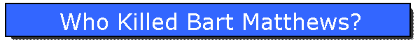 Who Killed Bart Matthews?